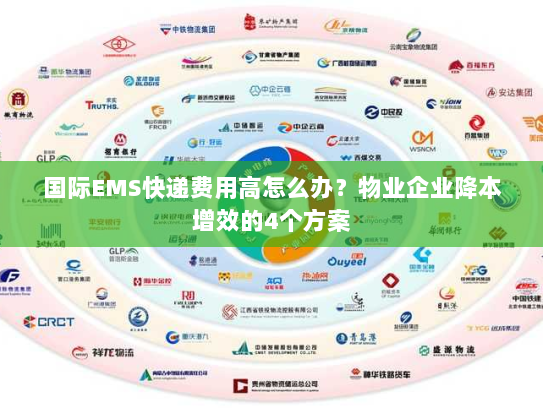 国际EMS快递费用高怎么办?物业企业降本增效的4个方案 国际EMS快递费用高怎么办?物业企业降本增效的4个方案