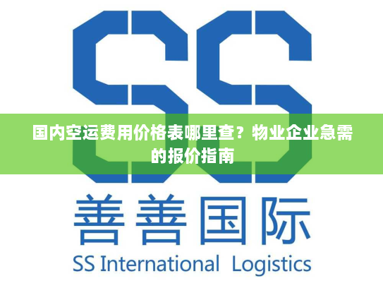 国内空运费用价格表哪里查?物业企业急需的报价指南 国内空运费用价格表哪里查?物业企业急需的报价指南