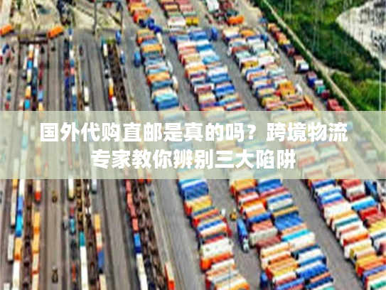 国外代购直邮是真的吗？跨境物流专家教你辨别三大陷阱