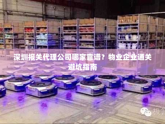 深圳报关代理公司哪家靠谱?物业企业通关避坑指南 深圳报关代理公司哪家靠谱?物业企业通关避坑指南