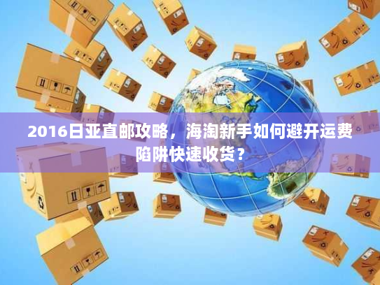 2016日亚直邮攻略,海淘新手如何避开运费陷阱快速收货? 2016日亚直邮攻略,海淘新手如何避开运费陷阱快速收货?