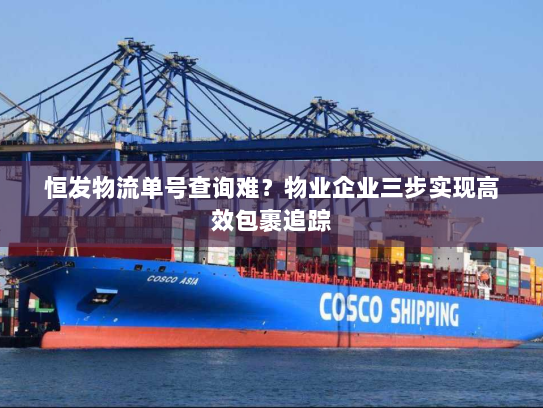 恒发物流单号查询难？物业企业三步实现高效包裹追踪