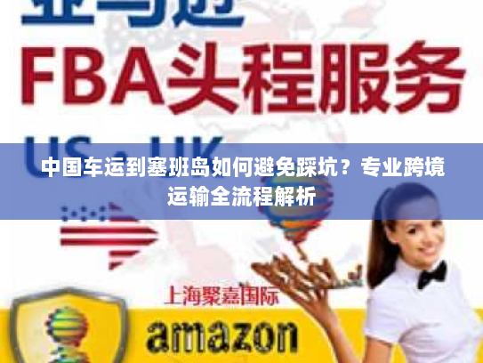 中国车运到塞班岛如何避免踩坑?专业跨境运输全流程解析 中国车运到塞班岛如何避免踩坑?专业跨境运输全流程解析