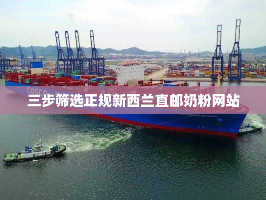 三步筛选正规新西兰直邮奶粉网站 三步筛选正规新西兰直邮奶粉网站