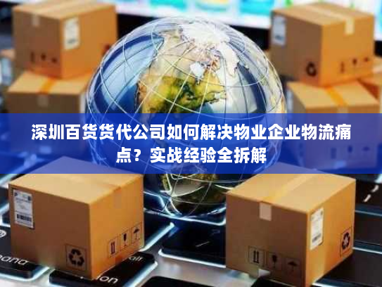 深圳百货货代公司如何解决物业企业物流痛点?实战经验全拆解 深圳百货货代公司如何解决物业企业物流痛点?实战经验全拆解