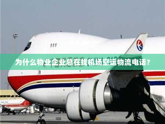 为什么物业企业总在找机场空运物流电话? 为什么物业企业总在找机场空运物流电话?