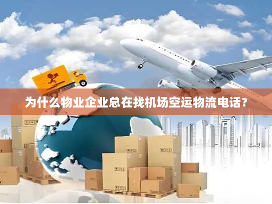 为什么物业企业总在找机场空运物流电话? 为什么物业企业总在找机场空运物流电话?