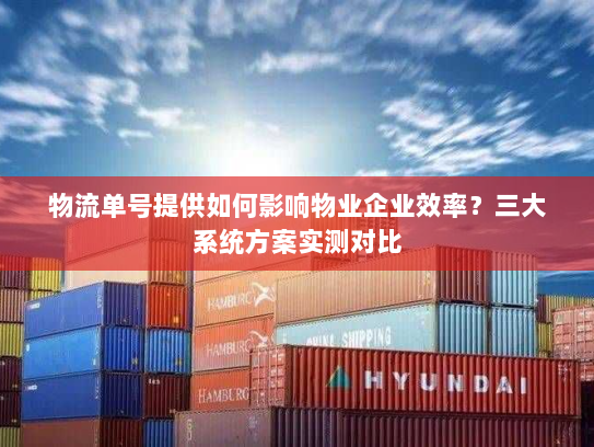 物流单号提供如何影响物业企业效率？三大系统方案实测对比