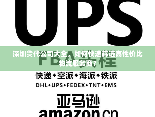 深圳货代公司大全,如何快速筛选高性价比物流服务商? 深圳货代公司大全,如何快速筛选高性价比物流服务商?