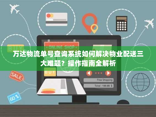万达物流单号查询系统如何解决物业配送三大难题？操作指南全解析
