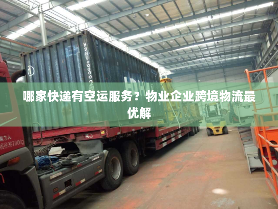 哪家快递有空运服务？物业企业跨境物流最优解