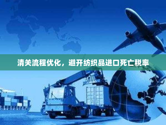 清关流程优化,避开纺织品进口死亡税率 清关流程优化,避开纺织品进口死亡税率
