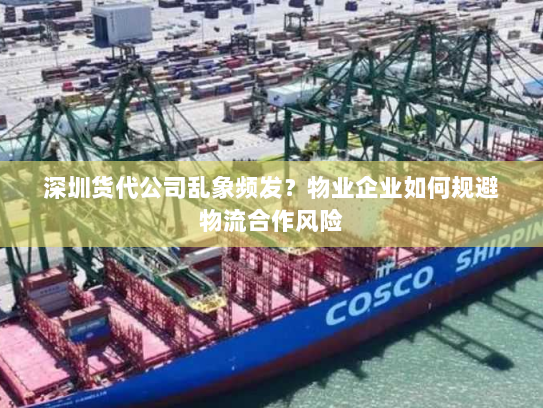 深圳货代公司乱象频发?物业企业如何规避物流合作风险 深圳货代公司乱象频发?物业企业如何规避物流合作风险