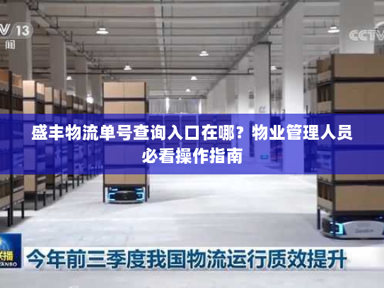 盛丰物流单号查询入口在哪?物业管理人员必看操作指南 盛丰物流单号查询入口在哪?物业管理人员必看操作指南