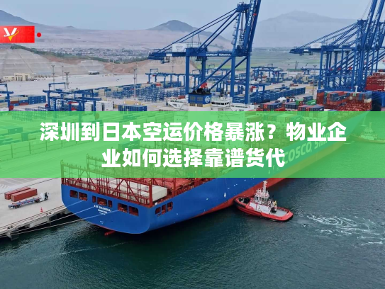深圳到日本空运价格暴涨?物业企业如何选择靠谱货代 深圳到日本空运价格暴涨?物业企业如何选择靠谱货代