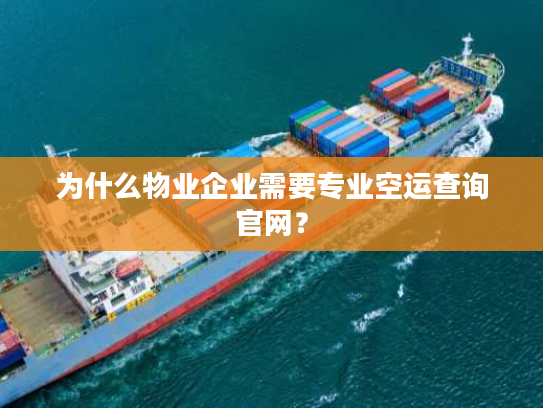 为什么物业企业需要专业空运查询官网？