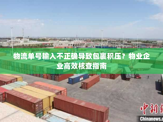 物流单号输入不正确导致包裹积压？物业企业高效核查指南