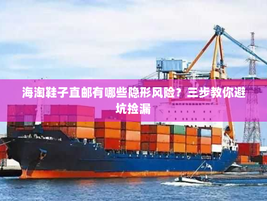 海淘鞋子直邮有哪些隐形风险？三步教你避坑捡漏