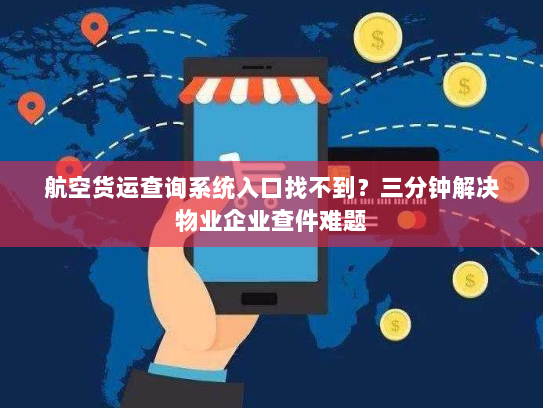 航空货运查询系统入口找不到?三分钟解决物业企业查件难题 航空货运查询系统入口找不到?三分钟解决物业企业查件难题