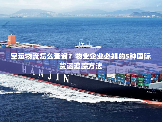 空运物流怎么查询?物业企业必知的5种国际货运追踪方法 空运物流怎么查询?物业企业必知的5种国际货运追踪方法