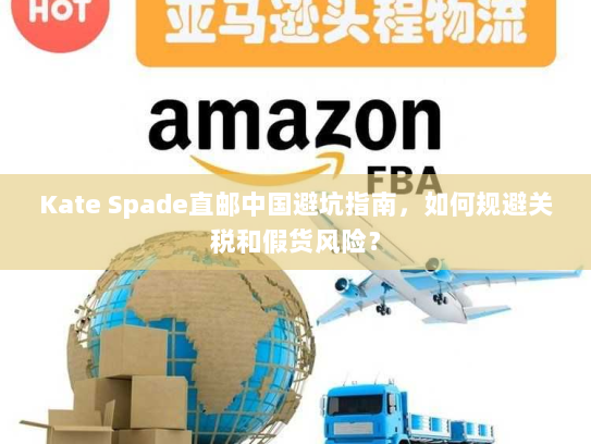 Kate Spade直邮中国避坑指南,如何规避关税和假货风险? Kate Spade直邮中国避坑指南,如何规避关税和假货风险?