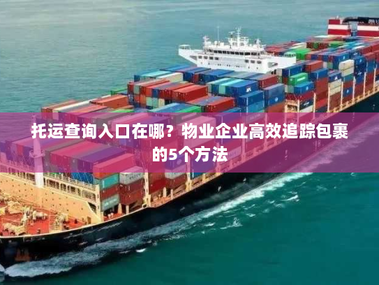 托运查询入口在哪？物业企业高效追踪包裹的5个方法