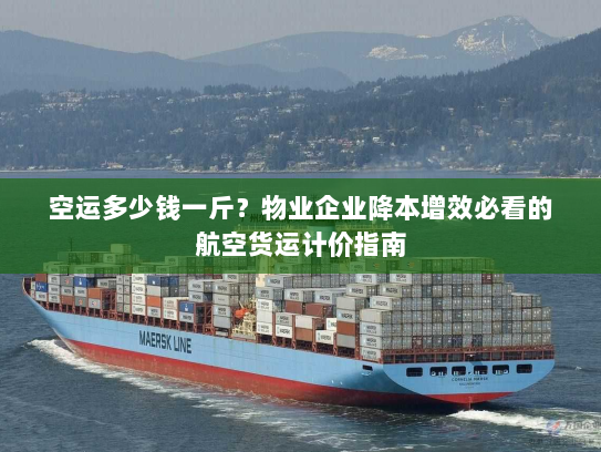 空运多少钱一斤?物业企业降本增效必看的航空货运计价指南 空运多少钱一斤?物业企业降本增效必看的航空货运计价指南