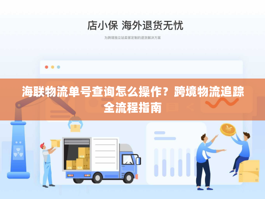 海联物流单号查询怎么操作?跨境物流追踪全流程指南 海联物流单号查询怎么操作?跨境物流追踪全流程指南