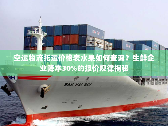 空运物流托运价格表水果如何查询?生鲜企业降本30%的报价规律揭秘 空运物流托运价格表水果如何查询?生鲜企业降本30%的报价规律揭秘