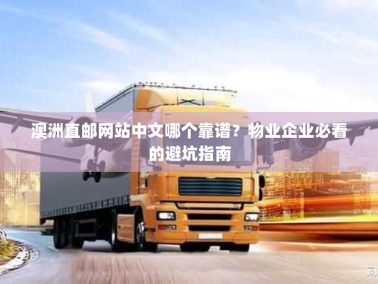 澳洲直邮网站中文哪个靠谱？物业企业必看的避坑指南