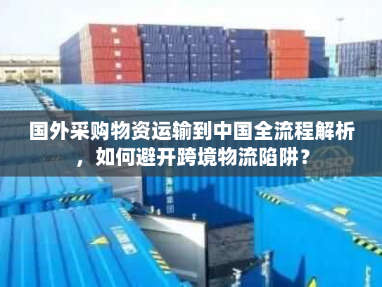 国外采购物资运输到中国全流程解析，如何避开跨境物流陷阱？