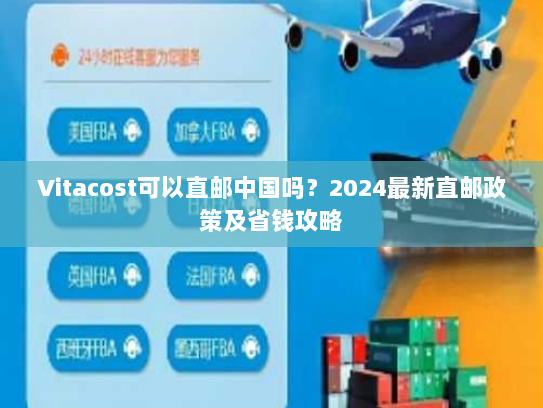 Vitacost可以直邮中国吗?2024最新直邮政策及省钱攻略 Vitacost可以直邮中国吗?2024最新直邮政策及省钱攻略