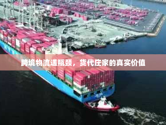 跨境物流遇瓶颈，货代庄家的真实价值