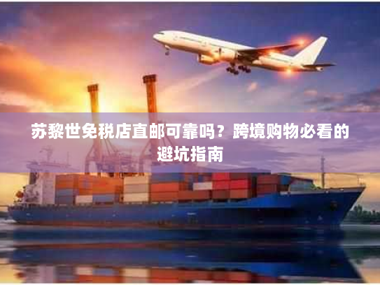 苏黎世免税店直邮可靠吗？跨境购物必看的避坑指南