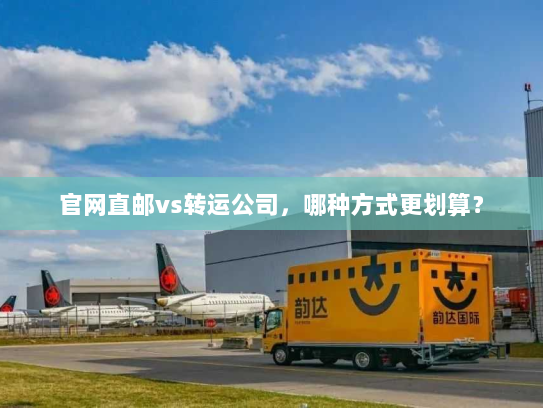 官网直邮vs转运公司,哪种方式更划算? 官网直邮vs转运公司,哪种方式更划算?