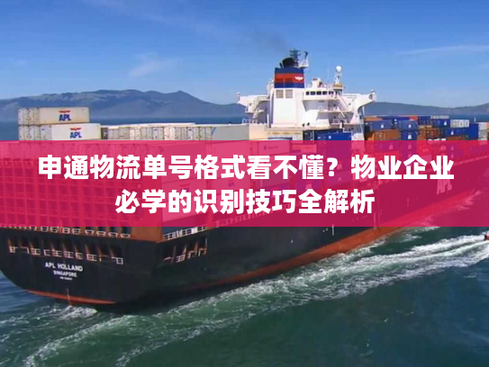 申通物流单号格式看不懂?物业企业必学的识别技巧全解析 申通物流单号格式看不懂?物业企业必学的识别技巧全解析