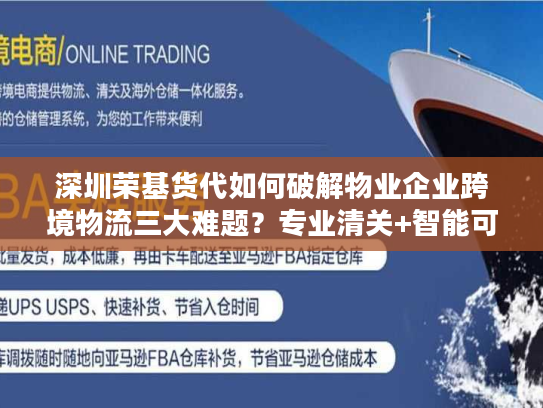 深圳荣基货代如何破解物业企业跨境物流三大难题？专业清关+智能可视化方案解析