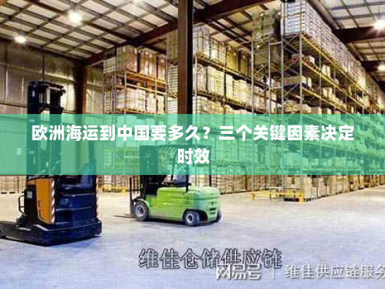 欧洲海运到中国要多久?三个关键因素决定时效 欧洲海运到中国要多久?三个关键因素决定时效