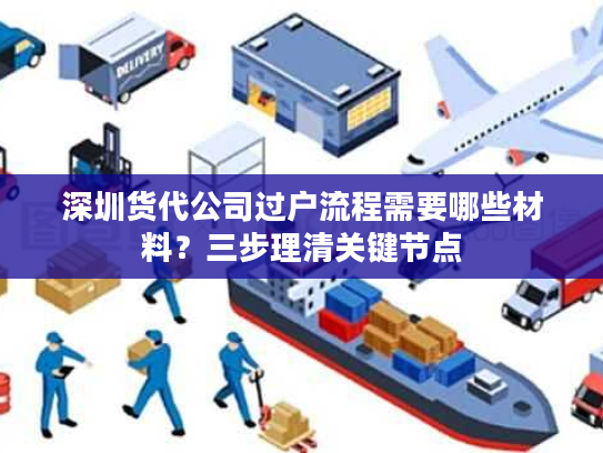 深圳货代公司过户流程需要哪些材料？三步理清关键节点