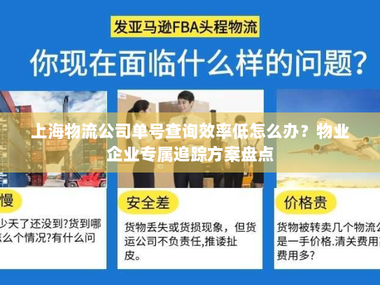 上海物流公司单号查询效率低怎么办?物业企业专属追踪方案盘点 上海物流公司单号查询效率低怎么办?物业企业专属追踪方案盘点