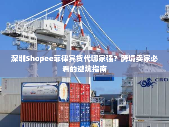 深圳Shopee菲律宾货代哪家强?跨境卖家必看的避坑指南 深圳Shopee菲律宾货代哪家强?跨境卖家必看的避坑指南
