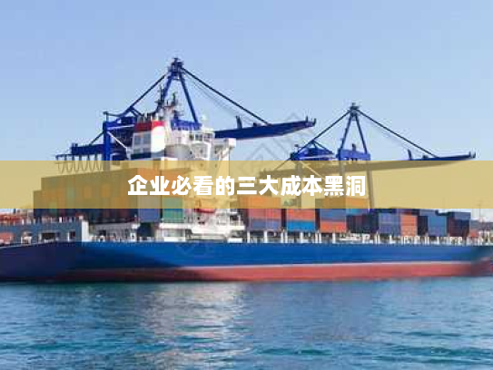 企业必看的三大成本黑洞 企业必看的三大成本黑洞