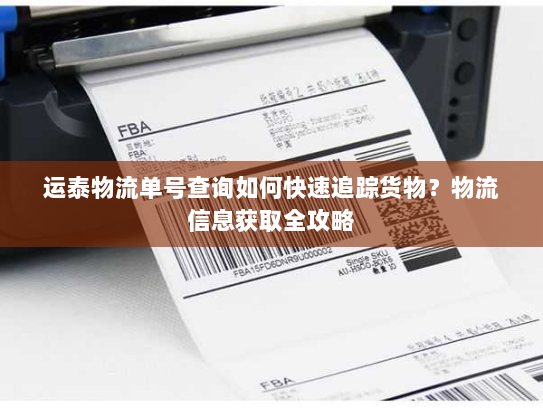 运泰物流单号查询如何快速追踪货物？物流信息获取全攻略
