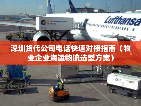 深圳货代公司电话快速对接指南（物业企业海运物流选型方案）
