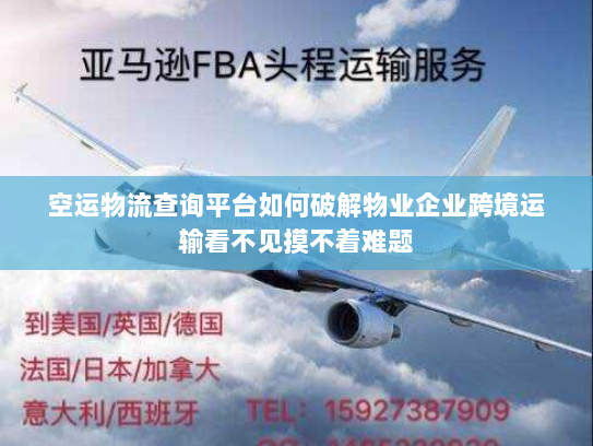 空运物流查询平台如何破解物业企业跨境运输看不见摸不着难题 空运物流查询平台如何破解物业企业跨境运输看不见摸不着难题
