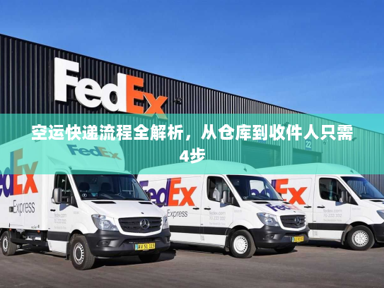 空运快递流程全解析，从仓库到收件人只需4步