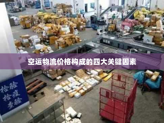空运物流价格构成的四大关键因素 空运物流价格构成的四大关键因素