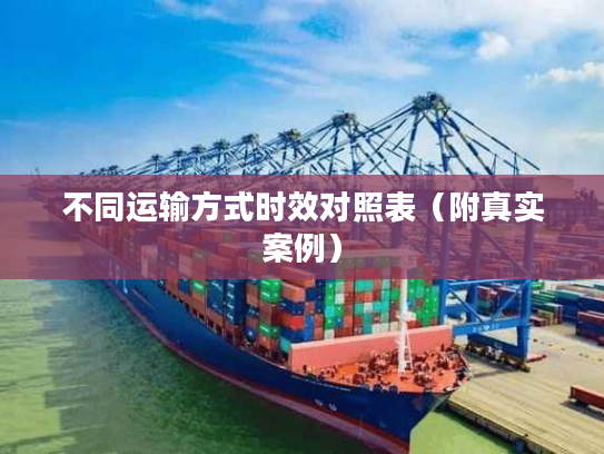 不同运输方式时效对照表（附真实案例）