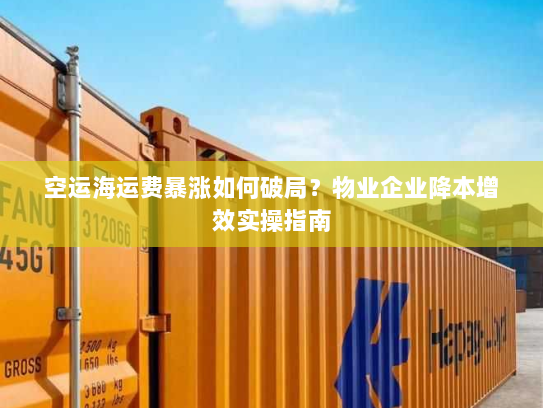 空运海运费暴涨如何破局?物业企业降本增效实操指南 空运海运费暴涨如何破局?物业企业降本增效实操指南