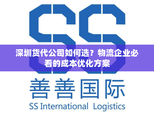 深圳货代公司如何选?物流企业必看的成本优化方案 深圳货代公司如何选?物流企业必看的成本优化方案